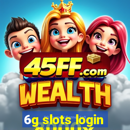 6g slots login